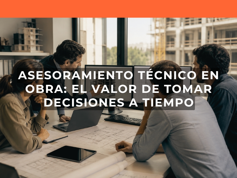 Asesoramiento técnico en obra el valor de tomar decisiones a tiempo