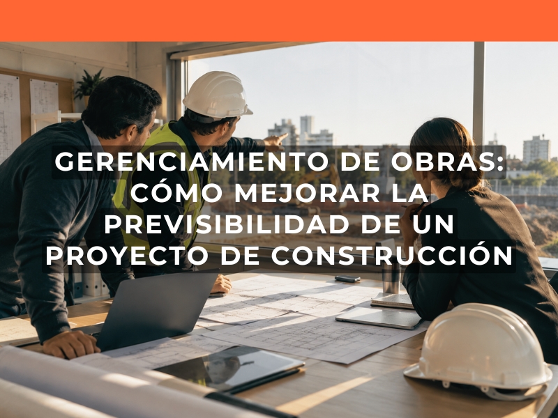 Gerenciamiento de obras cómo mejorar la previsibilidad de un proyecto de construcción